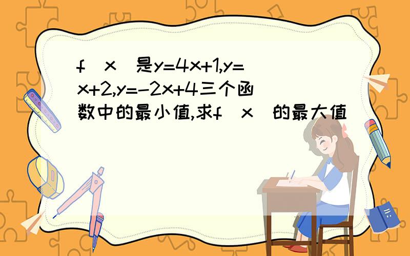 f(x)是y=4x+1,y=x+2,y=-2x+4三个函数中的最小值,求f(x)的最大值