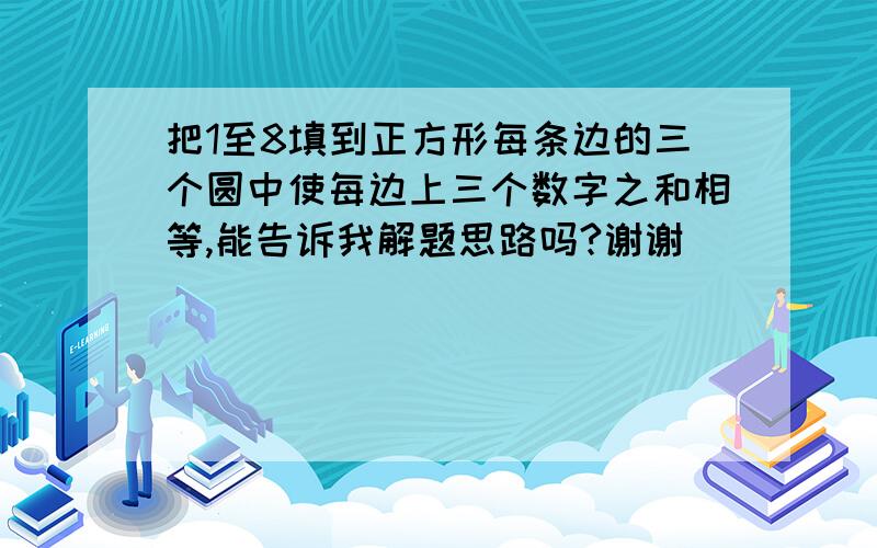 把1至8填到正方形每条边的三个圆中使每边上三个数字之和相等,能告诉我解题思路吗?谢谢