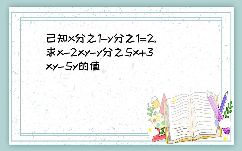 已知x分之1-y分之1=2,求x-2xy-y分之5x+3xy-5y的值