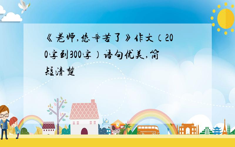 《老师,您辛苦了》作文（200字到300字）语句优美,简短清楚