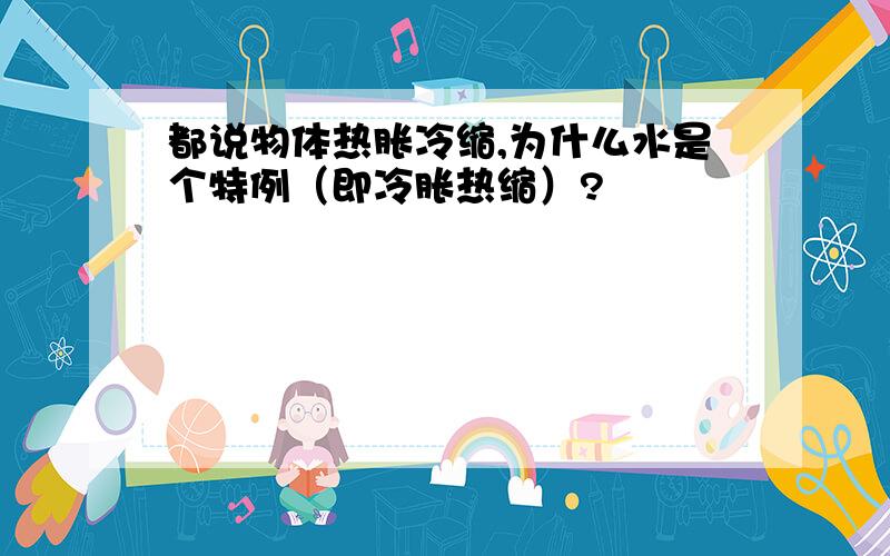 都说物体热胀冷缩,为什么水是个特例（即冷胀热缩）?