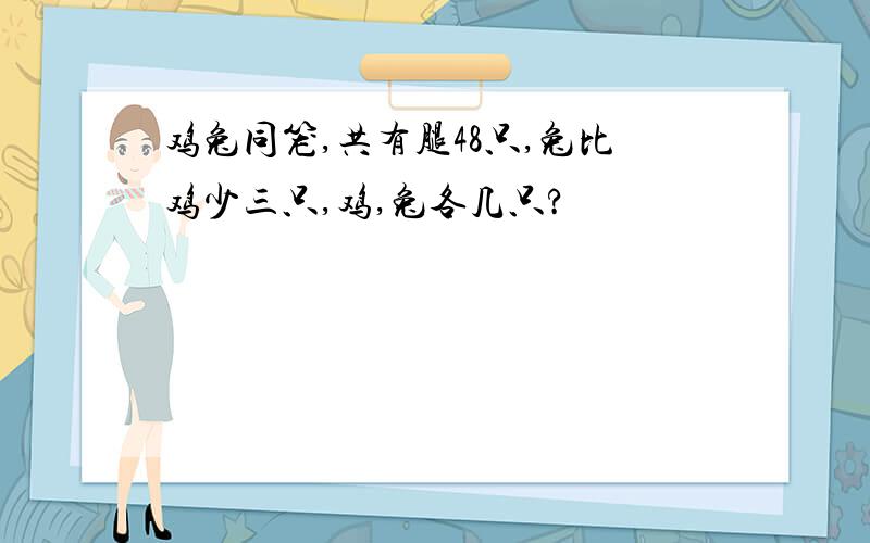 鸡兔同笼,共有腿48只,兔比鸡少三只,鸡,兔各几只?