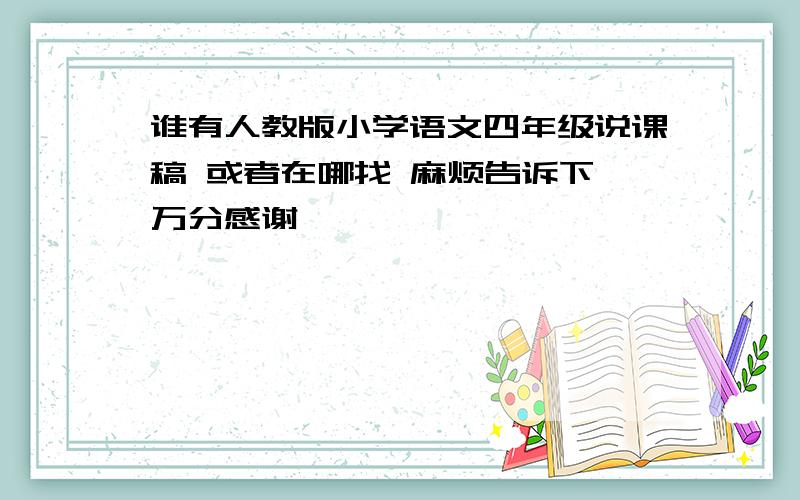 谁有人教版小学语文四年级说课稿 或者在哪找 麻烦告诉下 万分感谢