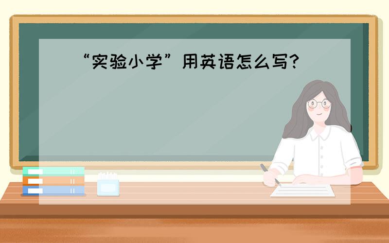 “实验小学”用英语怎么写?