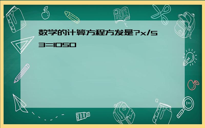 数学的计算方程方发是?x/53=1050