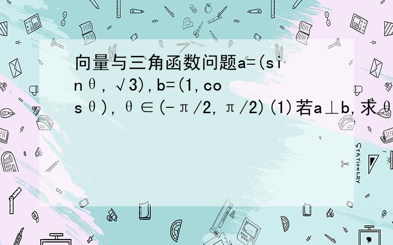 向量与三角函数问题a=(sinθ,√3),b=(1,cosθ),θ∈(-π/2,π/2)(1)若a⊥b,求θ(2)求|a+b|的最大值