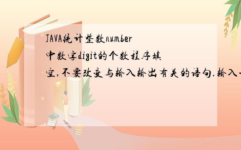 JAVA统计整数number中数字digit的个数程序填空,不要改变与输入输出有关的语句.输入一个正整数repeat (0