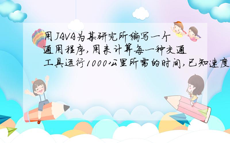 用JAVA为某研究所编写一个通用程序,用来计算每一种交通工具运行1000公里所需的时间,已知速度ABC,求速度数都是3个整数A、B、C的表达式.现有两种工具：Car007 和Plane,其中Car007 的速度运算公式