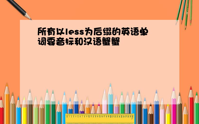 所有以less为后缀的英语单词要音标和汉语蟹蟹