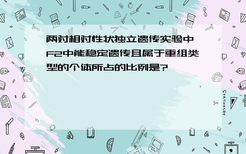 两对相对性状独立遗传实验中,F2中能稳定遗传且属于重组类型的个体所占的比例是?