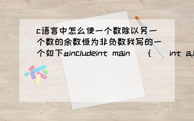 c语言中怎么使一个数除以另一个数的余数恒为非负数我写的一个如下#includeint main(){    int a,b;    scanf(