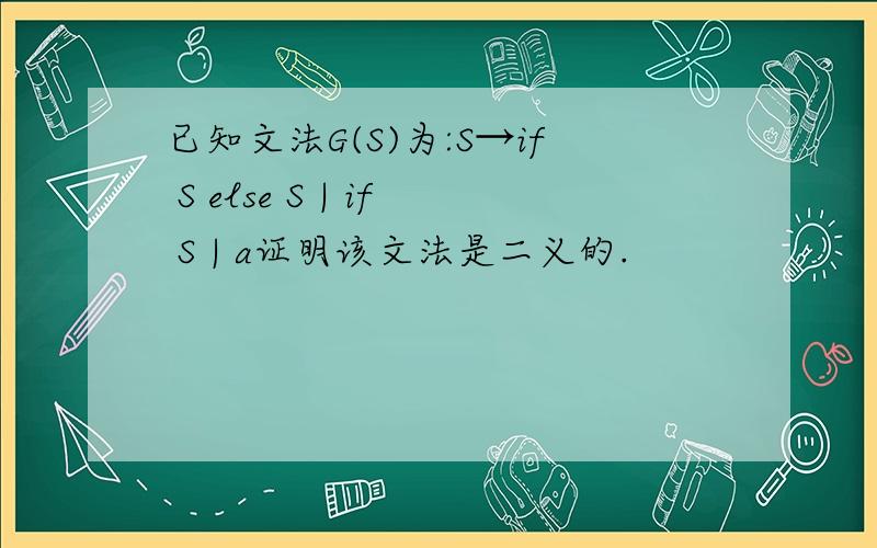 已知文法G(S)为:S→if S else S | if S | a证明该文法是二义的.