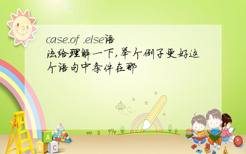 case.of .else语法给理解一下,举个例子更好这个语句中条件在那