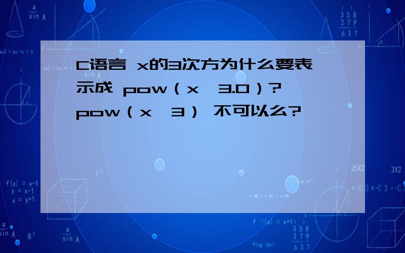 C语言 x的3次方为什么要表示成 pow（x,3.0）?pow（x,3） 不可以么?