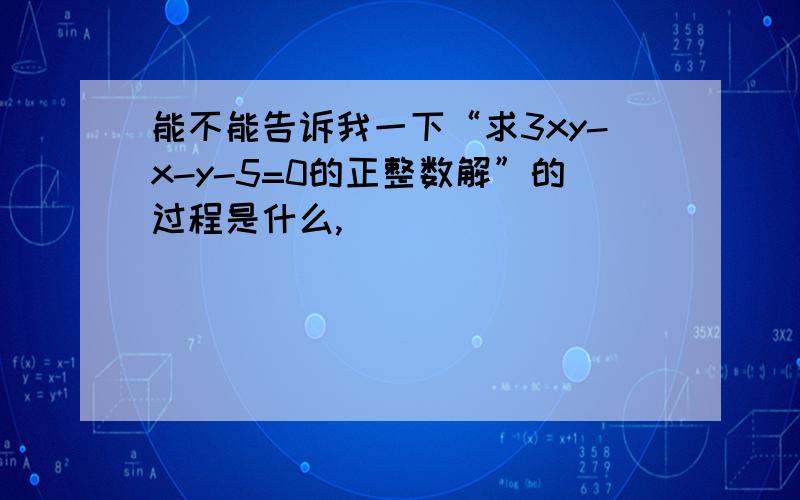 能不能告诉我一下“求3xy-x-y-5=0的正整数解”的过程是什么,