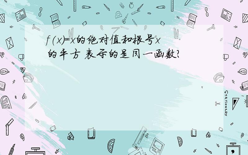 f(x)=x的绝对值和根号x的平方 表示的是同一函数?