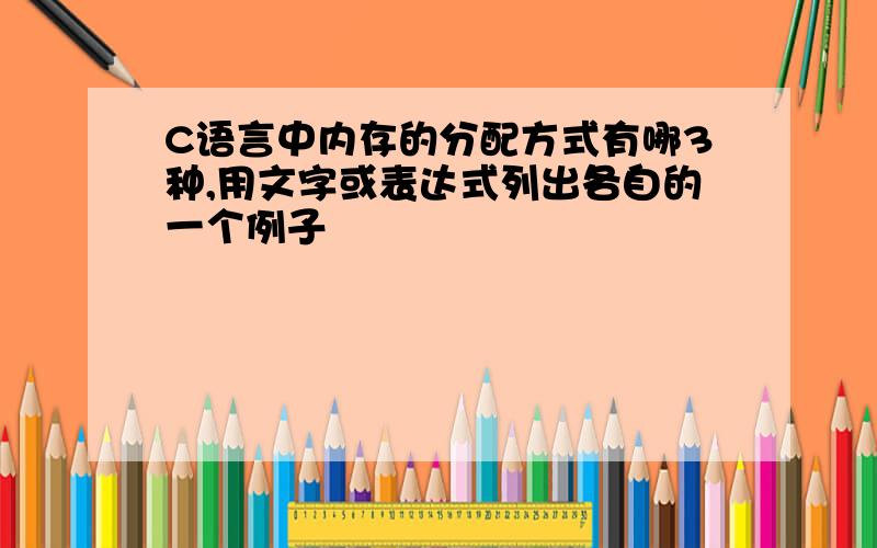 C语言中内存的分配方式有哪3种,用文字或表达式列出各自的一个例子