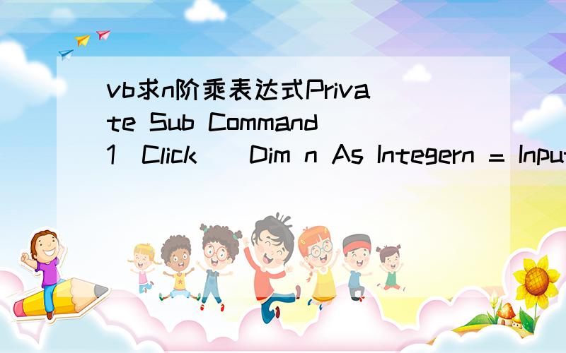 vb求n阶乘表达式Private Sub Command1_Click()Dim n As Integern = InputBox(