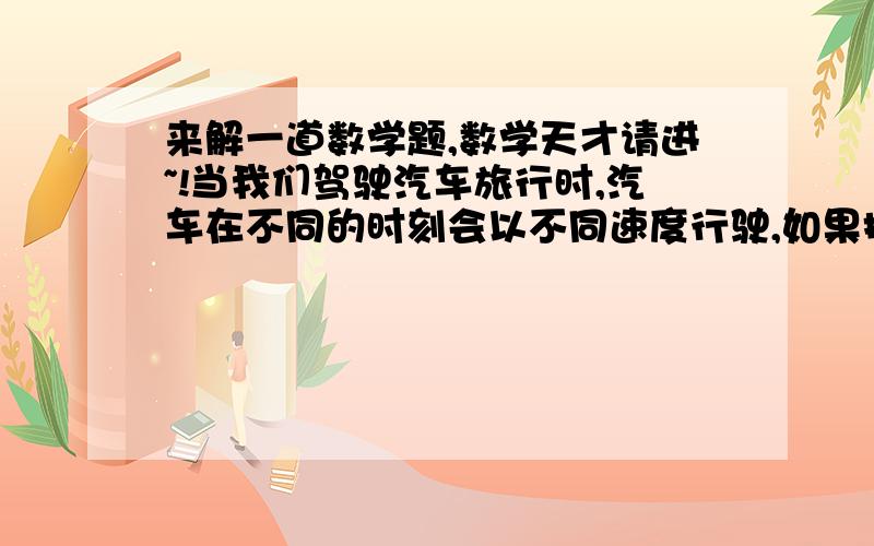 来解一道数学题,数学天才请进~!当我们驾驶汽车旅行时,汽车在不同的时刻会以不同速度行驶,如果把全部路程除以驾驶汽车的全部时间所得的结果叫做这次旅行的平均速度,有一个人计划驾驶