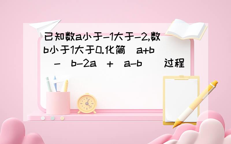 已知数a小于-1大于-2,数b小于1大于0.化简|a+b|-|b-2a|+|a-b|(过程)