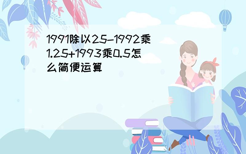 1991除以25-1992乘1.25+1993乘0.5怎么简便运算