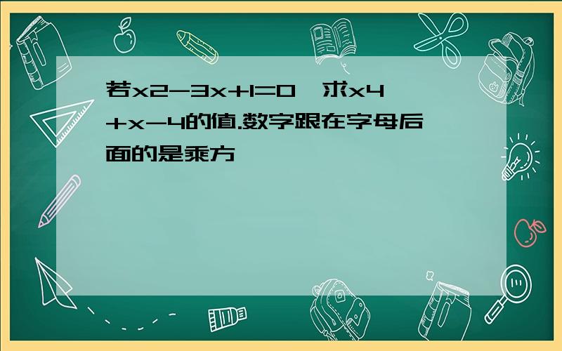 若x2-3x+1=0,求x4+x-4的值.数字跟在字母后面的是乘方