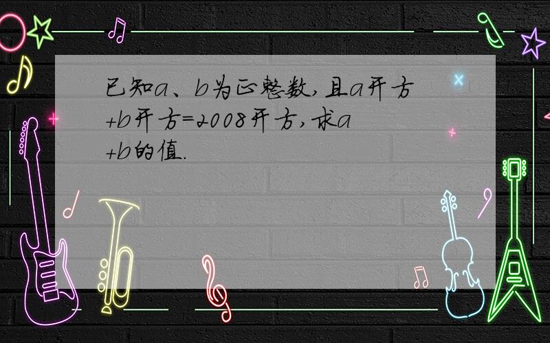 已知a、b为正整数,且a开方+b开方=2008开方,求a+b的值.