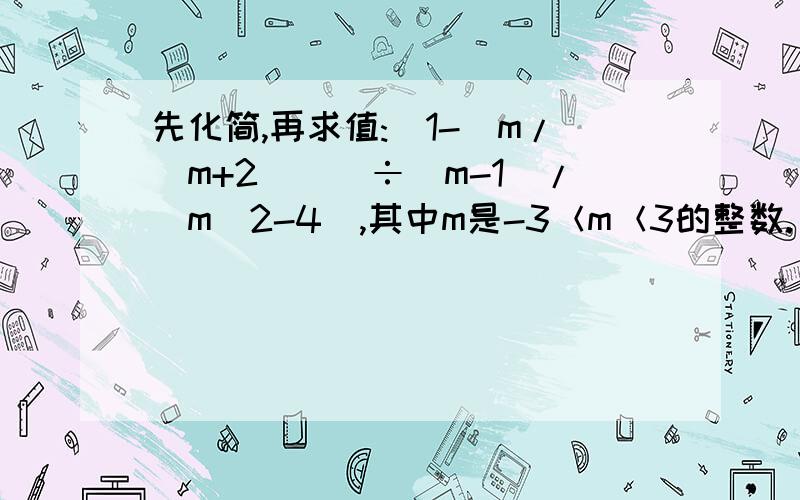 先化简,再求值:[1-(m/(m+2))]÷（m-1)/（m^2-4）,其中m是-3＜m＜3的整数.