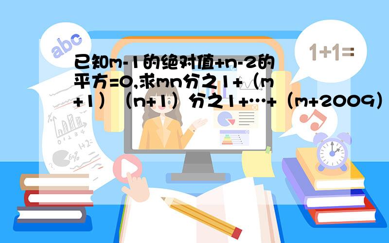 已知m-1的绝对值+n-2的平方=0,求mn分之1+（m+1）（n+1）分之1+…+（m+2009）（n+2009）分之1的值