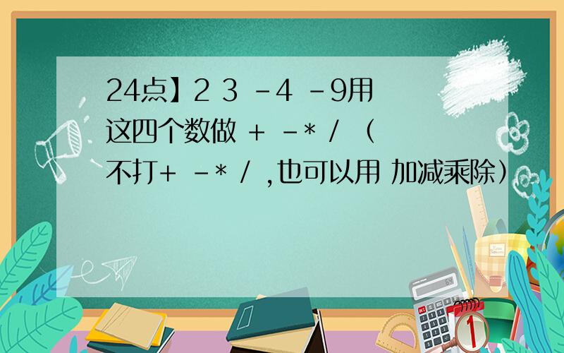 24点】2 3 -4 -9用这四个数做 + -* / （不打+ -* / ,也可以用 加减乘除）