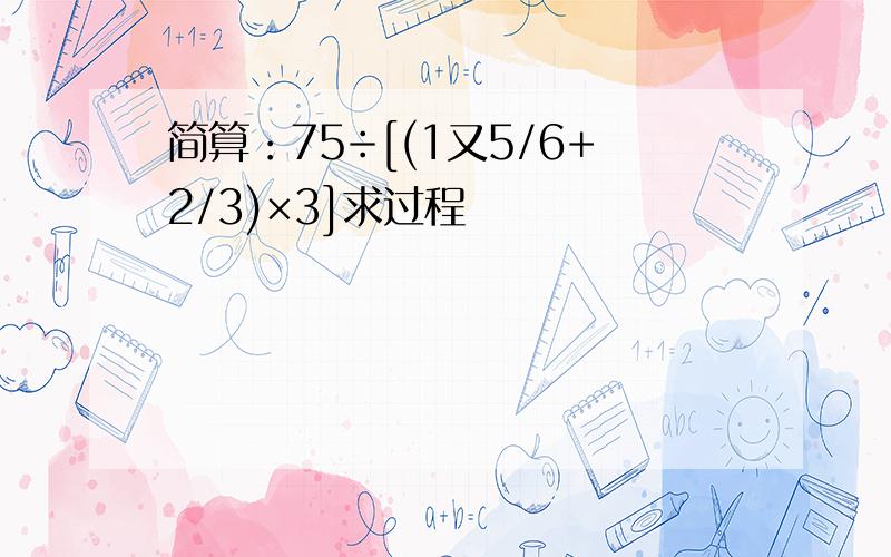 简算：75÷[(1又5/6+2/3)×3]求过程