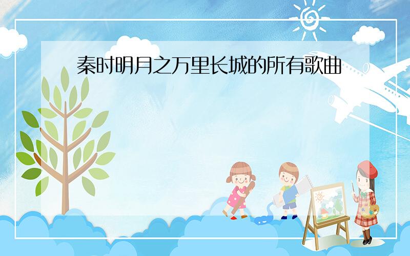 秦时明月之万里长城的所有歌曲