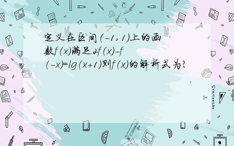 定义在区间（-1,1）上的函数f（x）满足2f（x）-f（-x）=lg（x+1）则f（x）的解析式为?