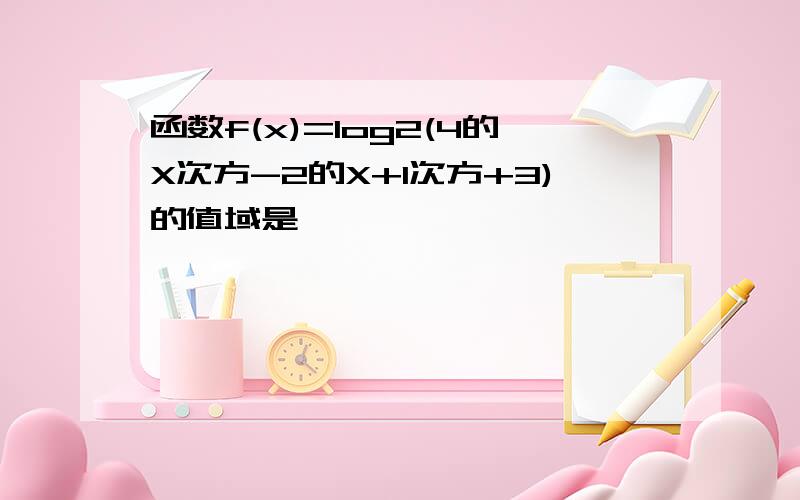 函数f(x)=log2(4的X次方-2的X+1次方+3)的值域是