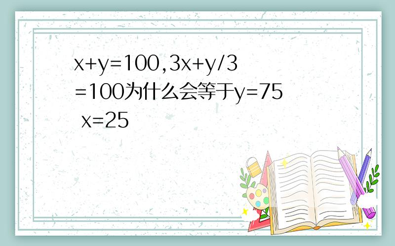 x+y=100,3x+y/3=100为什么会等于y=75 x=25