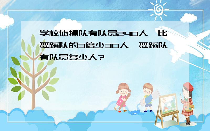 学校体操队有队员240人,比舞蹈队的3倍少30人,舞蹈队有队员多少人?