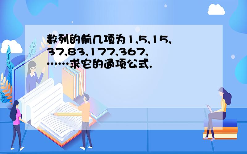 数列的前几项为1,5,15,37,83,177,367,……求它的通项公式.