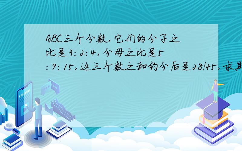 ABC三个分数,它们的分子之比是3：2：4,分母之比是5：9：15,这三个数之和约分后是28/45,求其中最小的