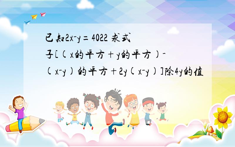 已知2x-y=4022 求式子[(x的平方+y的平方)-(x-y)的平方+2y(x-y)]除4y的值