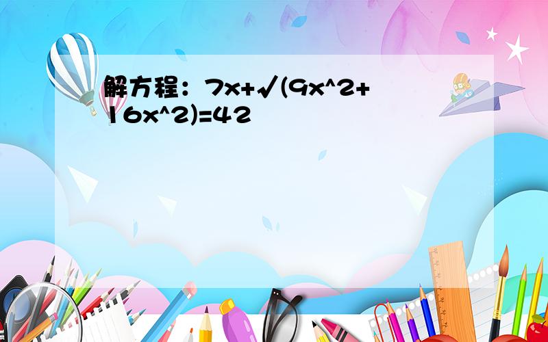 解方程：7x+√(9x^2+16x^2)=42