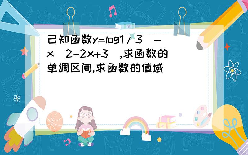 已知函数y=log1/3(-x^2-2x+3),求函数的单调区间,求函数的值域