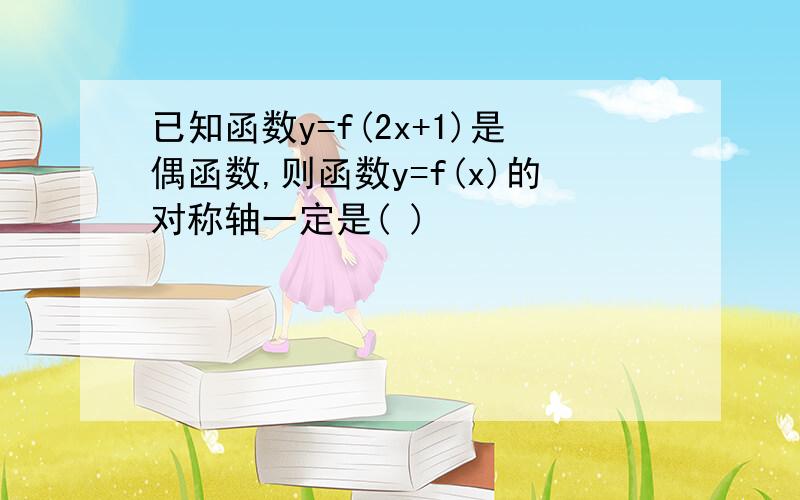 已知函数y=f(2x+1)是偶函数,则函数y=f(x)的对称轴一定是( )