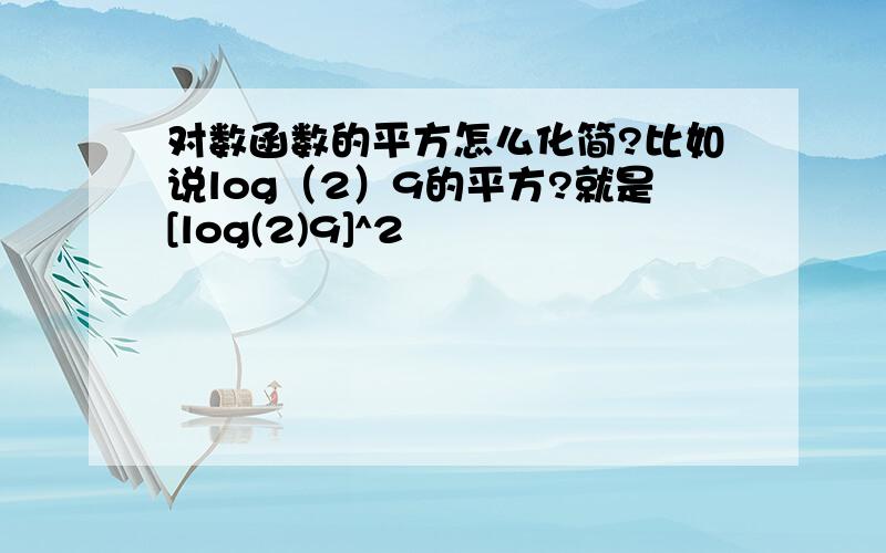 对数函数的平方怎么化简?比如说log（2）9的平方?就是[log(2)9]^2