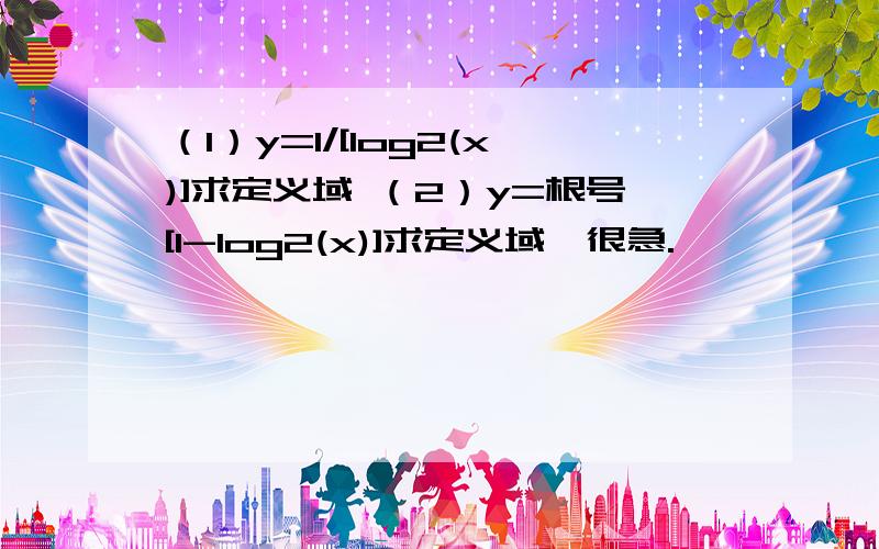 （1）y=1/[log2(x)]求定义域 （2）y=根号[1-log2(x)]求定义域、很急.