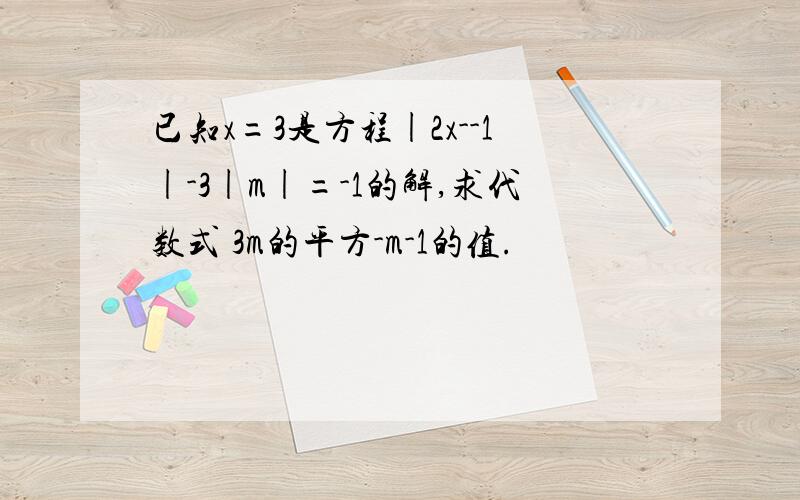 已知x=3是方程|2x--1|-3|m|=-1的解,求代数式 3m的平方-m-1的值.