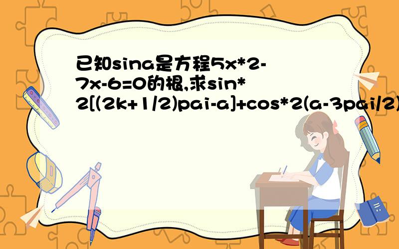 已知sina是方程5x*2-7x-6=0的根,求sin*2[(2k+1/2)pai-a]+cos*2(a-3pai/2)+cot(19pai/2-a)的值