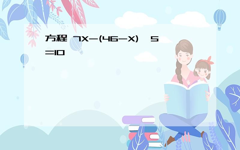 方程 7X-(46-X)*5=10