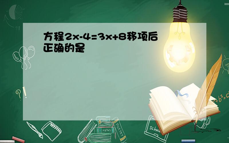 方程2x-4=3x+8移项后正确的是