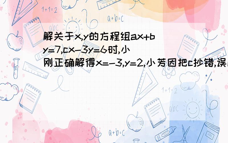 解关于x,y的方程组ax+by=7,cx-3y=6时,小刚正确解得x=-3,y=2,小芳因把c抄错,误解为x=3,y=5,求abc的值