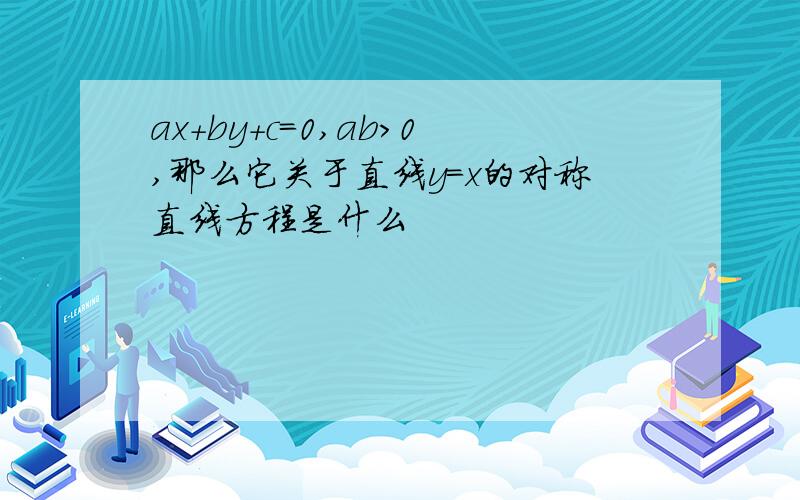 ax+by+c=0,ab＞0,那么它关于直线y=x的对称直线方程是什么